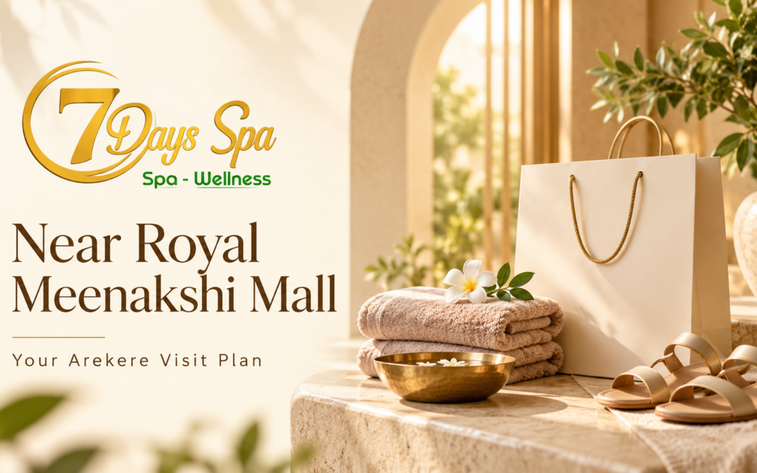 Spa Near Royal Meenakshi Mall: A Practical Arekere Visit Plan